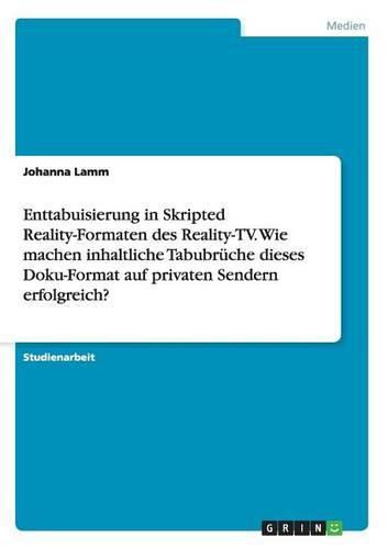 Cover image for Enttabuisierung in Skripted Reality-Formaten des Reality-TV. Wie machen inhaltliche Tabubruche dieses Doku-Format auf privaten Sendern erfolgreich?