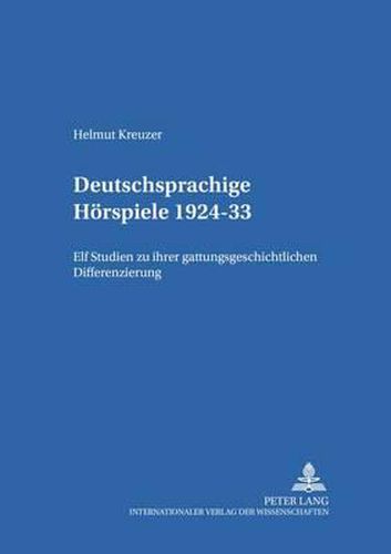 Deutschsprachige Hoerspiele 1924-33: Elf Studien Zu Ihrer Gattungsgeschichtlichen Differenzierung