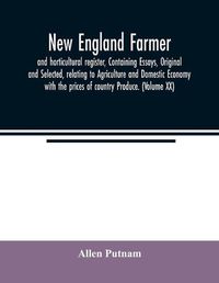 Cover image for New England farmer, and horticultural register, Containing Essays, Original and Selected, relating to Agriculture and Domestic Economy with the prices of country Produce. (Volume XX)