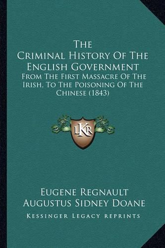 Cover image for The Criminal History of the English Government: From the First Massacre of the Irish, to the Poisoning of the Chinese (1843)