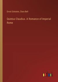 Cover image for Quintus Claudius. A Romance of Imperial Rome