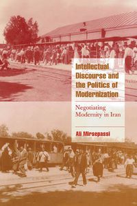 Cover image for Intellectual Discourse and the Politics of Modernization: Negotiating Modernity in Iran