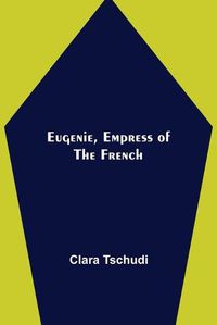 Cover image for Eugenie, Empress of the French