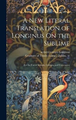 Cover image for A New Literal Translation of Longinus On the Sublime; for the Use of Schools, Colleges, and Universities