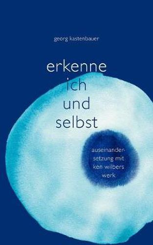 Cover image for Erkenne Ich und Selbst: Auseinandersetzung mit Ken Wilbers Werk