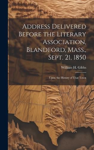 Cover image for Address Delivered Before the Literary Association, Blandford, Mass., Sept. 21, 1850