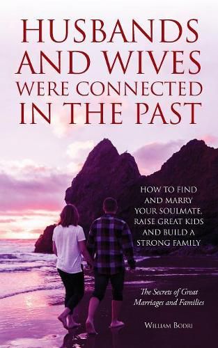 Cover image for Husbands and Wives Were Connected in the Past: How to Find and Marry Your Soulmate, Raise Great Kids and Build a Strong Family