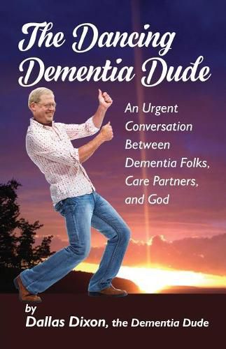 Cover image for The Dancing Dementia Dude: An Urgent Conversation Between Dementia Folks, Care Partners and God