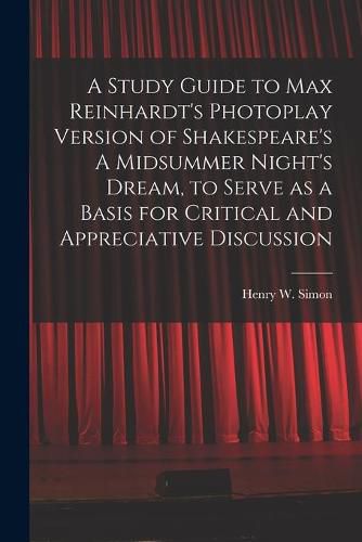 A Study Guide to Max Reinhardt's Photoplay Version of Shakespeare's A Midsummer Night's Dream, to Serve as a Basis for Critical and Appreciative Discussion