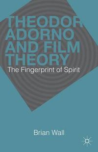 Cover image for Theodor Adorno and Film Theory: The Fingerprint of Spirit