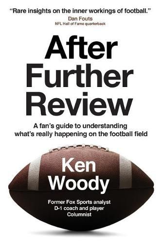 After Further Review: A Fan's Guide to Understanding What's Really Happening on the Football Field