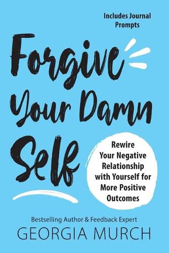 Cover image for Forgive Your Damn Self: Rewire Your Negative Relationship with Yourself for More Positive Outcomes