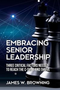 Cover image for Embracing Senior Leadership: Three Critical Factors Needed to Reach the C-Suite and Thrive