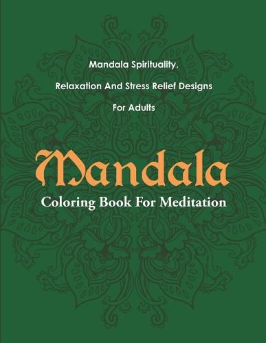 Cover image for Mandala Coloring Book For Meditation: Mandala Spirituality, Relaxation And Stress Relief Designs For Adults