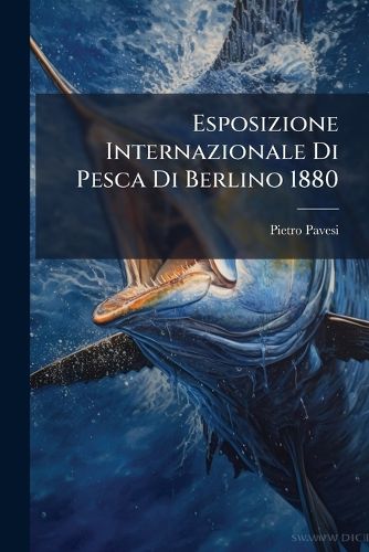 Cover image for Esposizione Internazionale Di Pesca Di Berlino 1880: Pesca Fluviale E Lacustre