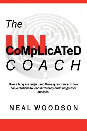 Cover image for The Uncomplicated Coach: How a Busy Manager Learned to Lead Differently and Find Success