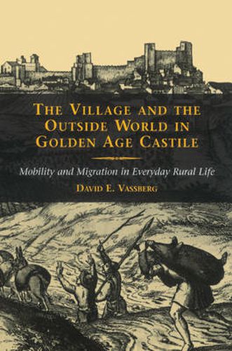 Cover image for The Village and the Outside World in Golden Age Castile: Mobility and Migration in Everyday Rural Life