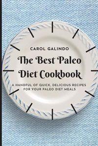 Cover image for The Best Paleo Diet Cookbook: A Handful of Quick, Delicious Recipes for your Paleo Diet Meals