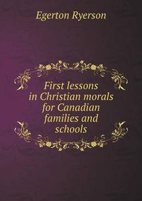 Cover image for First lessons in Christian morals for Canadian families and schools