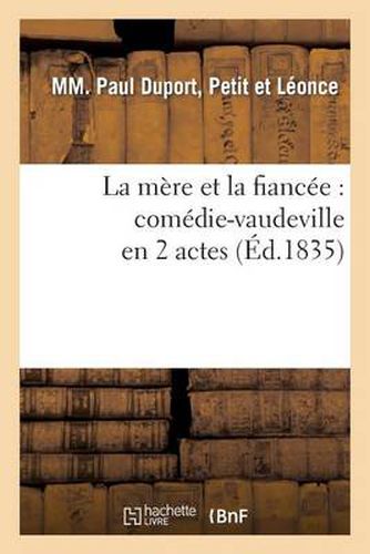 La Mere Et La Fiancee: Comedie-Vaudeville En 2 Actes