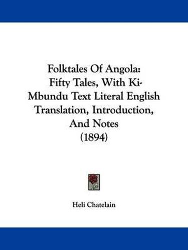 Cover image for Folktales of Angola: Fifty Tales, with KI-Mbundu Text Literal English Translation, Introduction, and Notes (1894)