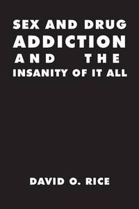 Cover image for Sex and Drug Addiction and the Insanity of It All