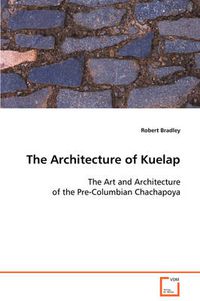 Cover image for The Architecture of Kuelap The Art and Architecture of the Pre-Columbian Chachapoya