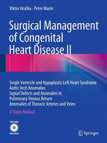 Cover image for Surgical Management of Congenital Heart Disease II: Single Ventricle and Hypoplastic Left Heart Syndrome Aortic Arch Anomalies Septal Defects and Anomalies in Pulmonary Venous Return Anomalies of Thoracic Arteries and Veins A Video Manual