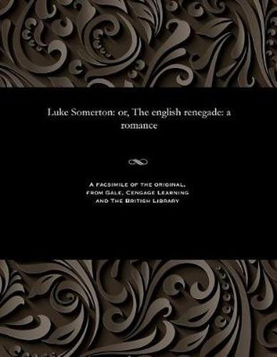 Cover image for Luke Somerton: Or, the English Renegade: A Romance