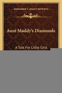 Cover image for Aunt Maddy's Diamonds: A Tale for Little Girls (1864)