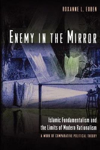 Cover image for Enemy in the Mirror: Islamic Fundamentalism and the Limits of Modern Rationalism - A Work of Comparative Political Theory