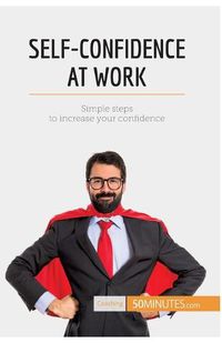 Cover image for Self-Confidence at Work: Simple steps to increase your confidence