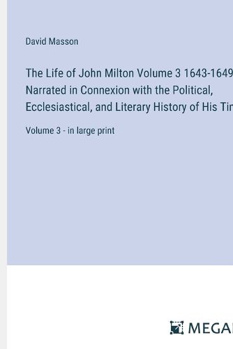 Cover image for The Life of John Milton Volume 3 1643-1649; Narrated in Connexion with the Political, Ecclesiastical, and Literary History of His Time