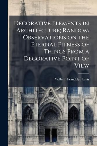 Cover image for Decorative Elements in Architecture; Random Observations on the Eternal Fitness of Things from a Decorative Point of View