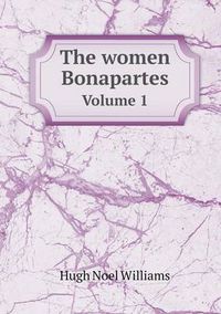 Cover image for The women Bonapartes Volume 1