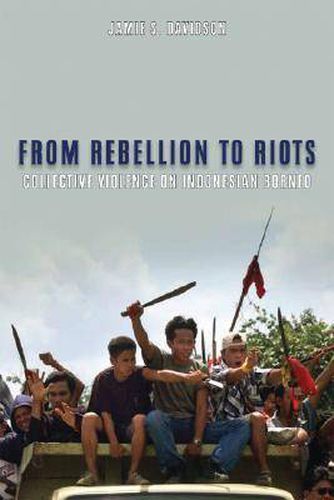 Cover image for From Rebellion to Riots: Collective Violence on Indonesian Borneo