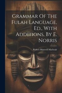 Cover image for Grammar Of The Fulah Language, Ed., With Additions, By E. Norris