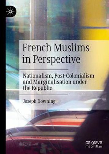 Cover image for French Muslims in Perspective: Nationalism, Post-Colonialism and Marginalisation under the Republic