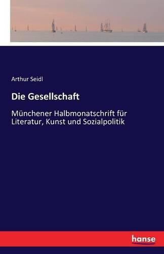 Cover image for Die Gesellschaft: Munchener Halbmonatschrift fur Literatur, Kunst und Sozialpolitik