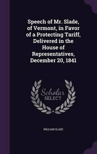 Speech of Mr. Slade, of Vermont, in Favor of a Protecting Tariff, Delivered in the House of Representatives, December 20, 1841