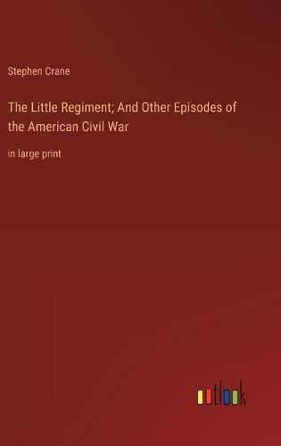Cover image for The Little Regiment; And Other Episodes of the American Civil War