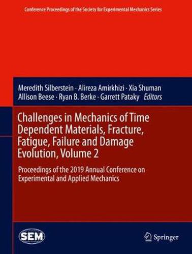 Cover image for Challenges in Mechanics of Time Dependent Materials, Fracture, Fatigue, Failure and Damage Evolution, Volume 2: Proceedings of the 2019 Annual Conference on Experimental and Applied Mechanics