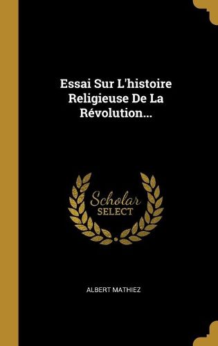 Essai Sur L'histoire Religieuse De La Revolution...