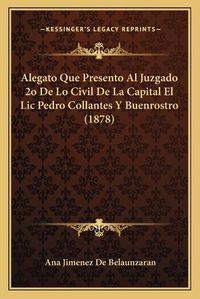 Cover image for Alegato Que Presento Al Juzgado 2o de Lo Civil de La Capital El LIC Pedro Collantes y Buenrostro (1878)