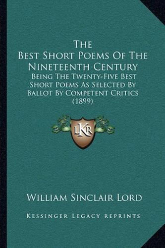 The Best Short Poems of the Nineteenth Century: Being the Twenty-Five Best Short Poems as Selected by Ballot by Competent Critics (1899)