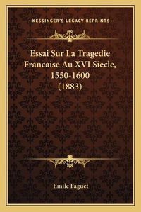 Cover image for Essai Sur La Tragedie Francaise Au XVI Siecle, 1550-1600 (1883)