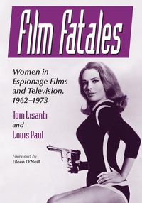 Cover image for Film Fatales: Women in Espionage Films and Television, 1962-1973