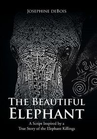 Cover image for The Beautiful Elephant: A Script Inspired by a True Story of the Elephant Killings