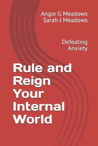 Cover image for Rule and Reign Your Internal World: Defeating Anxiety