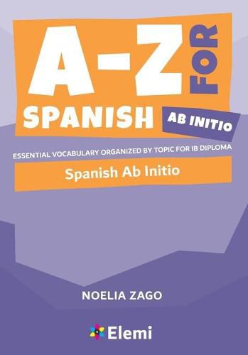 Cover image for A-Z for Spanish Ab Initio: Essential vocabulary organized by topic for IB Diploma